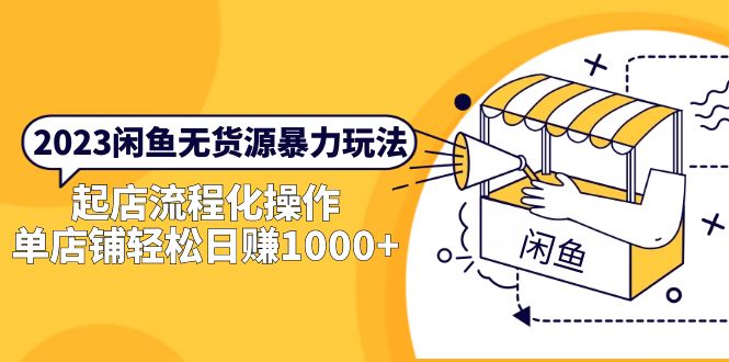 【副业项目5713期】2023闲鱼无货源暴力玩法，起店流程化操作，单店铺轻松日赚1000+-悠闲副业网