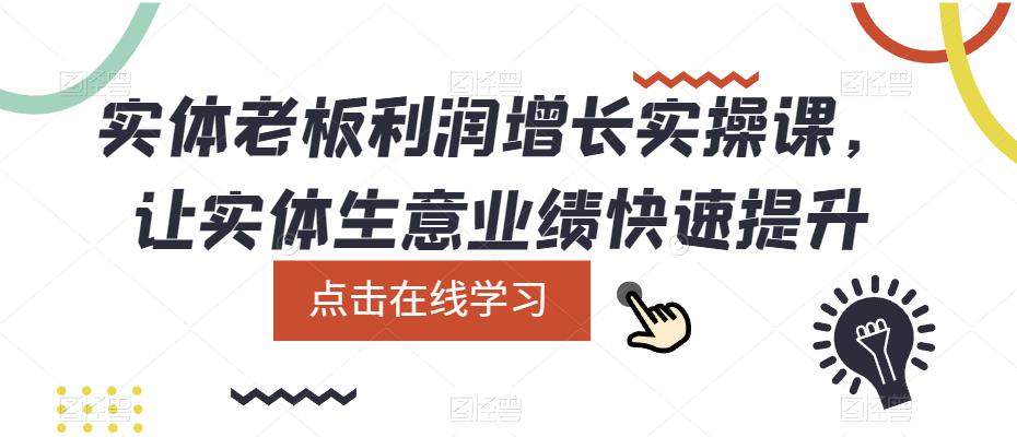 【副业项目5865期】实体老板利润-增长实战课，让实体生意业绩快速提升-悠闲副业网