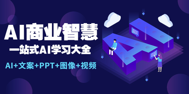 【副业项目5743期】AI商业智慧：一站式AI学习大全【AI+文案+PPT+图像+视频】-悠闲副业网