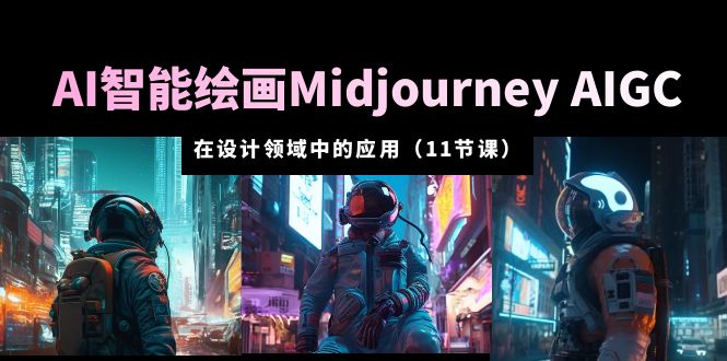 【副业项目5821期】AI·智能绘画Midjourney AIGC 在设计领域中的应用 从入门到精通（11节课）-悠闲副业网