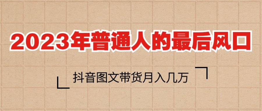 【副业项目6141期】2023普通人的最后风口，抖音图文带货月入几万+-悠闲副业网