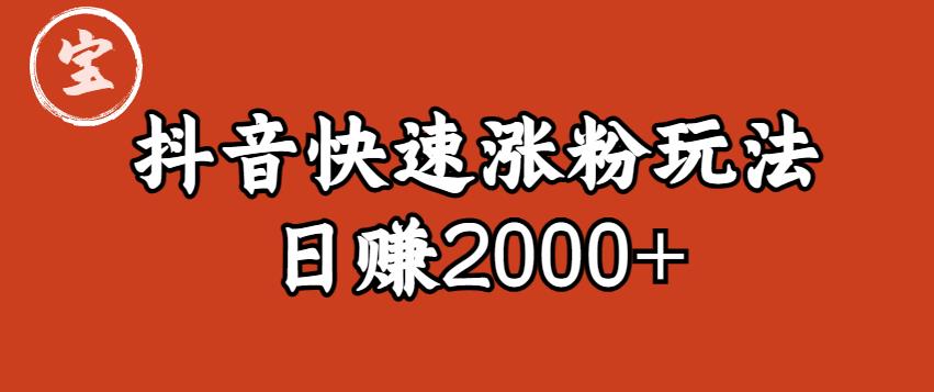 【副业项目6208期】宝哥私藏·抖音快速起号涨粉玩法（4天涨粉1千）（日赚2000+）【揭秘】-悠闲副业网