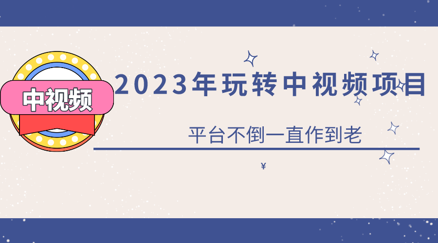 【副业项目6220期】2023一心0基础玩转中视频项目：平台不倒，一直做到老-悠闲副业网