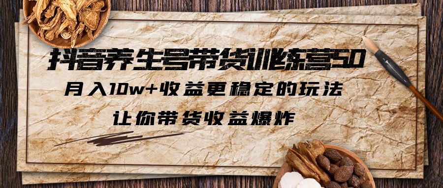 【副业项目6330期】抖音养生号带货·训练营5.0 月入10w+稳定玩法 让你带货收益爆炸(更新)-悠闲副业网