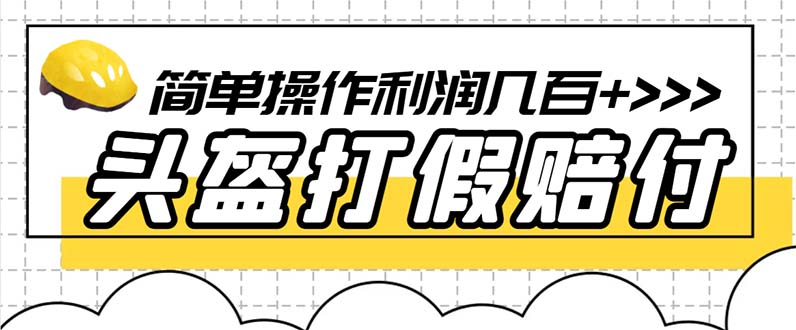 【副业项目6301期】最新头盔打假赔付玩法，一单利润几百+（仅揭秘）-悠闲副业网