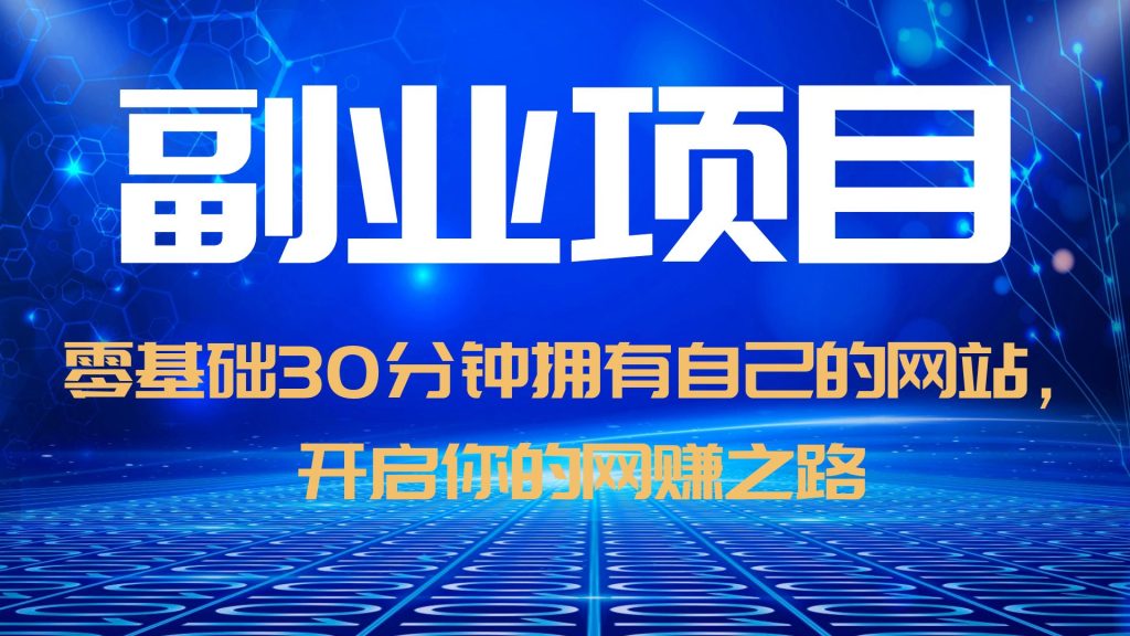 【副业项目6250期】零基础30分钟拥有自己的网站，日赚1000+，开启你的网赚之路（教程+源码）-悠闲副业网