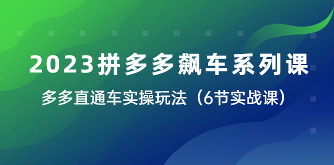 【副业项目6041期】2023拼多多飙车系列课，多多直通车实操玩法（6节实战课）-悠闲副业网