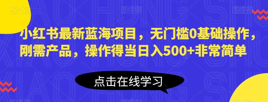 【副业项目6611期】小红书最新蓝海项目，无门槛0基础操作，刚需产品，操作得当日入500+非常简单-悠闲副业网