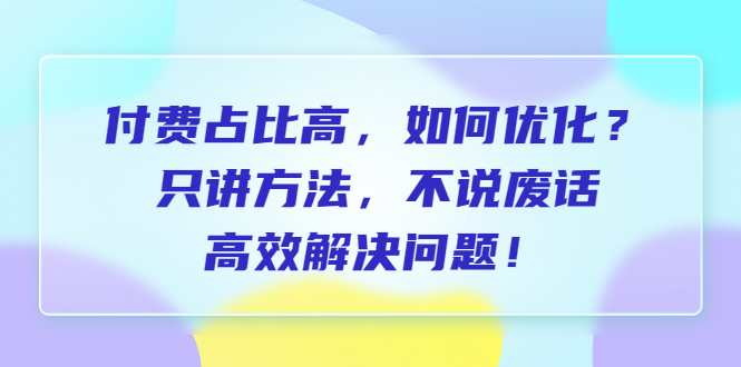 【副业项目6617期】付费 占比高，如何优化？只讲方法，不说废话，高效解决问题-悠闲副业网