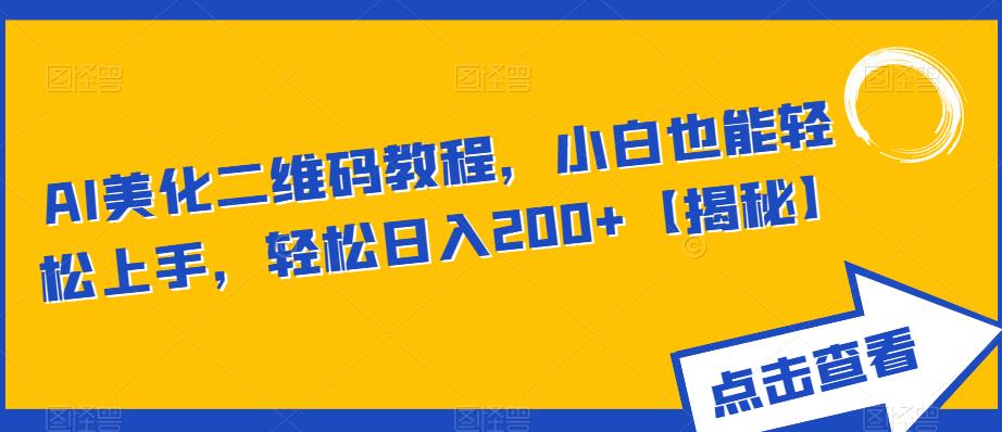 【副业项目6443期】AI美化二维码教程，小白也能轻松上手，轻松日入200+【揭秘】-悠闲副业网