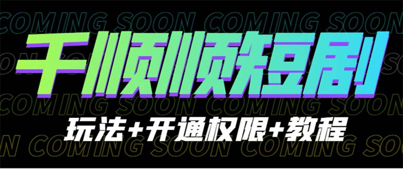 【副业项目6713期】收费800多的千顺顺短剧玩法+开通权限+教程-悠闲副业网