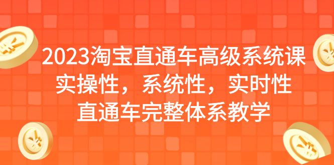 【副业项目6686期】2023淘宝直通车高级系统课，实操性，系统性，实时性，直通车完整体系教学-悠闲副业网