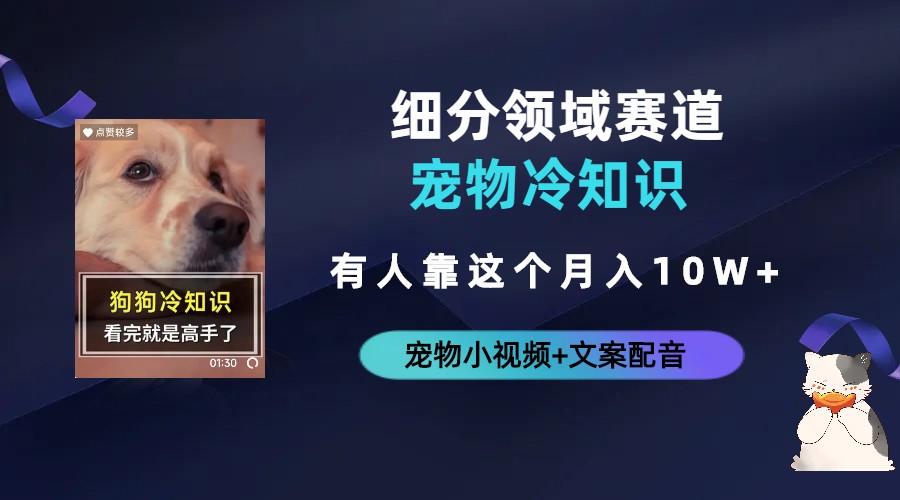 【副业项目6694期】不起眼的抖音细分赛道-宠物冷知识，一段宠物视频配文案，有人靠这个月入10w-悠闲副业网