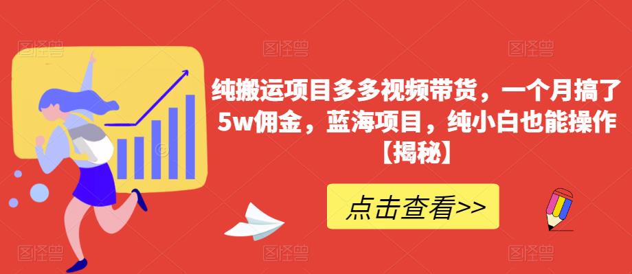 【副业项目6511期】纯搬运项目多多视频带货，一个月搞了5w佣金，蓝海项目，纯小白也能操作-悠闲副业网