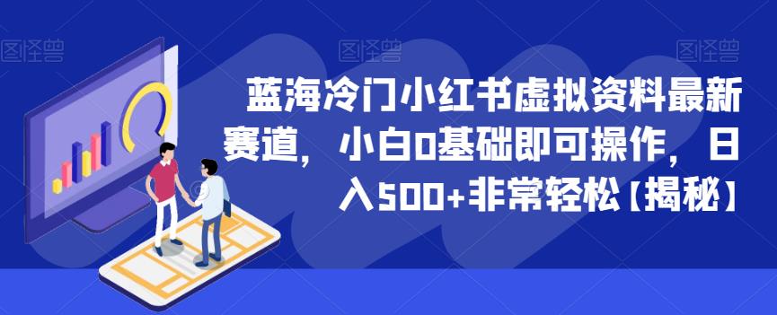 【副业项目6591期】蓝海冷门小红书虚拟资料最新赛道，小白0基础即可操作，日入500+非常轻松-悠闲副业网