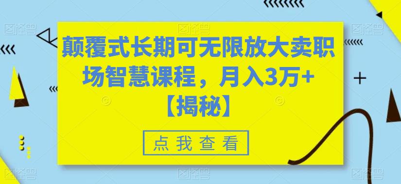 【副业项目6725期】颠覆式长期可无限放大卖职场智慧课程，月入3万+【揭秘】-悠闲副业网