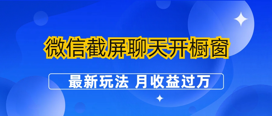 【副业项目6790期】微信截屏聊天开橱窗卖女性用品：最新玩法 月收益过万-悠闲副业网