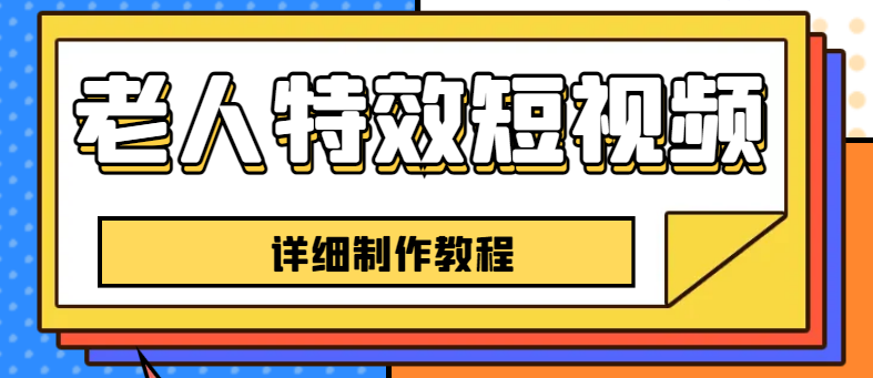 【副业项目6531期】老人特效短视频创作教程，一个月涨粉5w粉丝秘诀 新手0基础学习【全套教程】-悠闲副业网