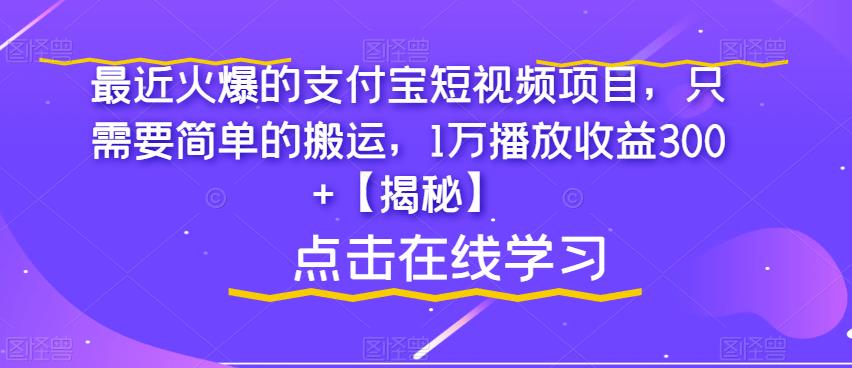 【副业项目6887期】最近火爆的支付宝短视频项目，只需要简单的搬运，1万播放收益300+【揭秘】-悠闲副业网