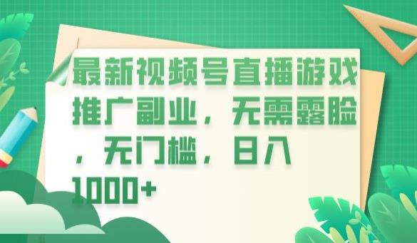 【副业项目6901期】最新视频号直播游戏推广副业，无需露脸，无门槛，日入1000+【揭秘】-悠闲副业网