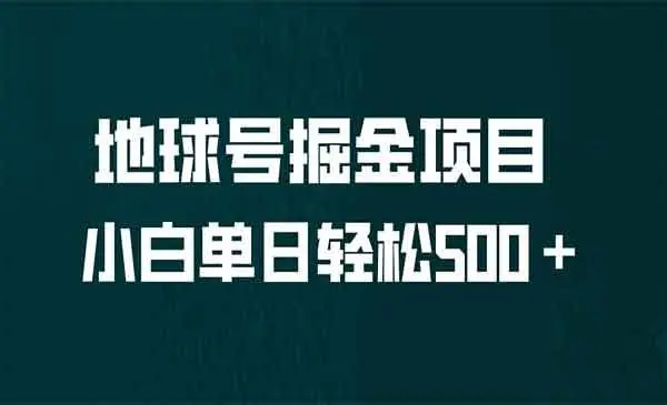 【副业项目6961期】全网首发！地球号掘金项目，小白每天轻松500＋，无脑上手怼量-悠闲副业网