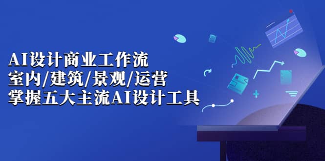 【副业项目7102期】AI设计商业·工作流，室内·建筑·景观·运营-悠闲副业网