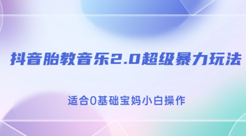 【副业项目7114期】抖音胎教音乐2.0，超级暴力变现玩法，日入500+，适合0基础宝妈小白操作-悠闲副业网