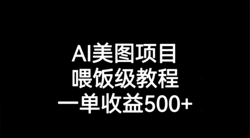 【副业项目7143期】AI美图项目，喂饭级教程，一单收益500+-悠闲副业网