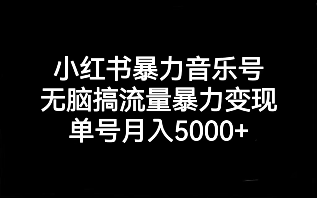 【副业项目7288期】小红书暴力音乐号，无脑搞流量暴力变现，单号月入5000+-悠闲副业网