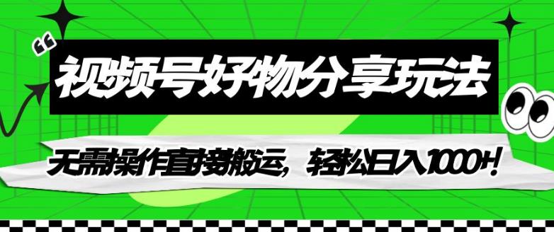 【副业项目7342期】视频号好物分享玩法，无需操作直接搬运，轻松日入1000+！【揭秘】-悠闲副业网