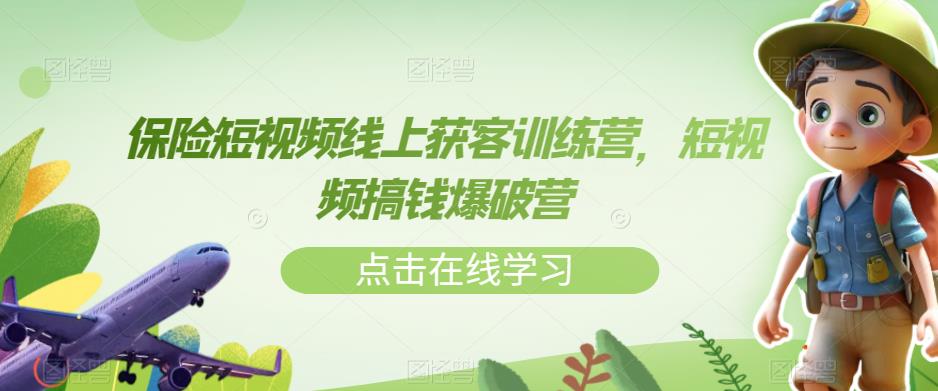 【副业项目7381期】保险短视频线上获客训练营，短视频搞钱爆破营-悠闲副业网