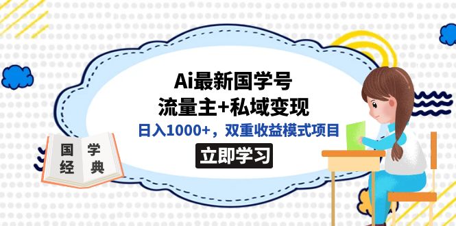 【副业项目7474期】全网首发Ai最新国学号流量主+私域变现，日入1000+，双重收益模式项目-悠闲副业网