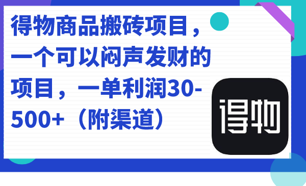 【副业项目7478期】得物商品搬砖项目，一个可以闷声发财的项目，一单利润30-500+（附渠道）-悠闲副业网