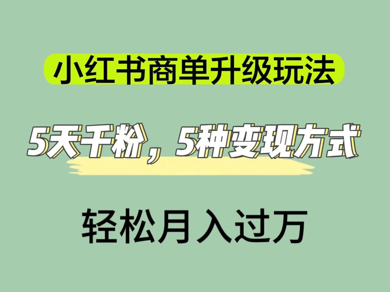 【副业项目7497期】小红书商单升级玩法，5天千粉，5种变现渠道，轻松月入1万+-悠闲副业网