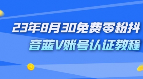 【副业项目7217期】9月免费零粉抖音蓝V账号认证教程-悠闲副业网