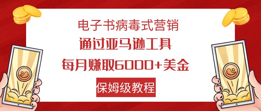 【副业项目7879期】电子书病毒式营销 通过亚马逊工具每月赚6000+美金 小白轻松上手 保姆级教程-悠闲副业网