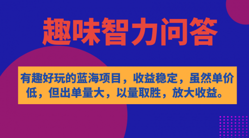 【副业项目7631期】有趣好玩的蓝海项目，趣味智力问答，收益稳定，虽然客单价低，但出单量大-悠闲副业网