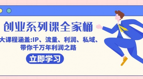 【副业项目7633期】创业系列课-全家桶，9大课程涵盖:IP 流量 利润 私域 带你千万年利润之路-悠闲副业网