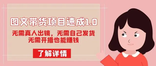 【副业项目7675期】图文带货项目速成1.0：无需真人出镜，无需自己发货，无需开播也能赚钱！-悠闲副业网