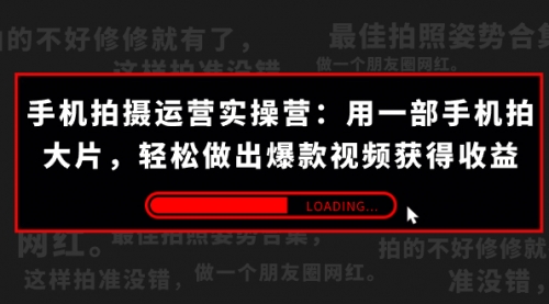 【副业项目7707期】手机拍摄-运营实操营：用一部手机拍大片，轻松做出爆款视频获得收益 (38节)-悠闲副业网