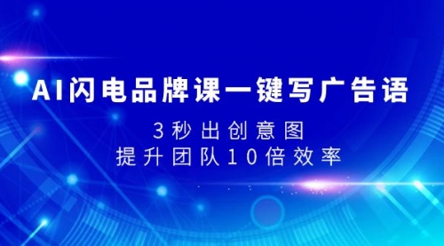 【副业项目8074期】AI闪电品牌课一键写广告语，3秒出创意图，提升团队10倍效率-悠闲副业网