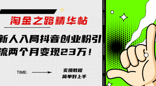 【副业项目8212期】淘金之路精华帖，新人入局抖音，创业粉引流两个月变现23万-悠闲副业网