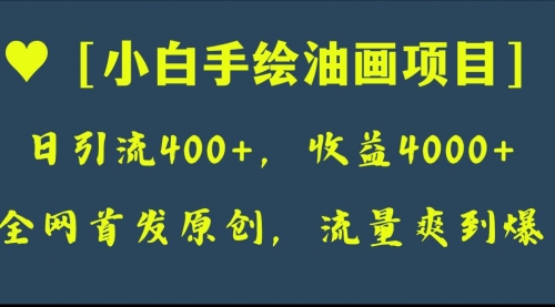 【副业项目8255期】全网首发原创，日引流400+，收益4000+，小白手绘油画项目-悠闲副业网