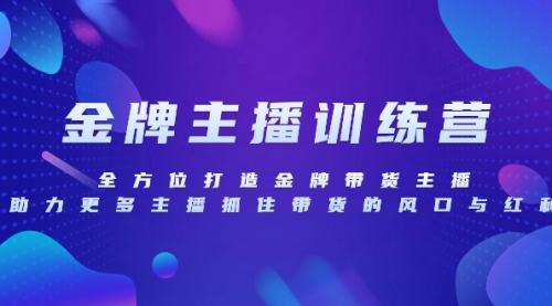 【副业项目8258期】金牌主播特训营，全方位打造金牌带货主播，助力更多主播抓住带货的风口-悠闲副业网