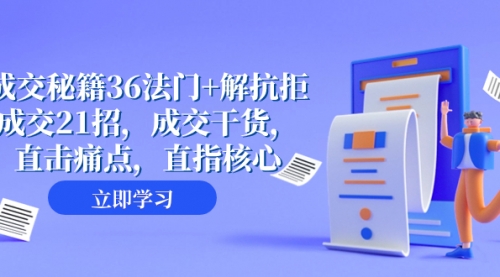 【副业项目8279期】成交 秘籍36法门+解抗拒成交21招，成交干货，直击痛点，直指核心-悠闲副业网