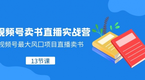 【副业项目8316期】视频号-卖书直播实战营，视频号最大风囗项目直播卖书-悠闲副业网