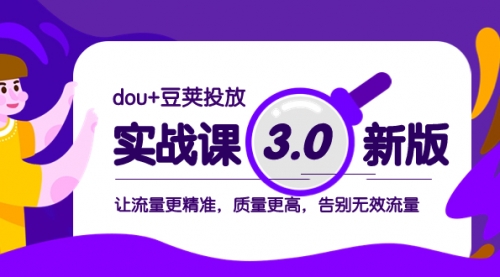 【副业项目8360期】dou+豆荚投放实战课3.0新版，让流量更精准，质量更高，告别无效流量-悠闲副业网