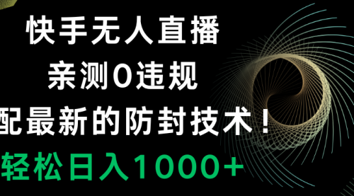 【副业项目8454期】快手无人直播，0违规，搭配最新的防F技术！-悠闲副业网