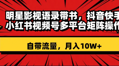 【副业项目8457期】明星影视语录带书 抖音快手小红书视频号多平台矩阵操作，自带流量 月入10W+-悠闲副业网