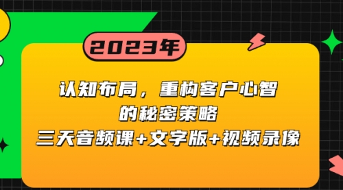 【副业项目8461期】认知 布局，重构客户心智的秘密策略三天音频课+文字版+视频录像-悠闲副业网